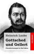 Gottsched Und Gellert: Charakterlustspiel in Funf Akten di Heinrich Laube edito da Createspace
