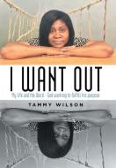 I Want Out di Wilson Tammy Wilson edito da Xlibris US