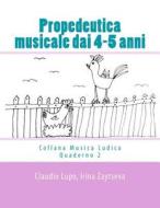 Propedeutica Musicale Dai 4-5 Anni di Claudio Lupo, Irina Zaytseva edito da Createspace