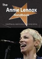 The Annie Lennox Handbook - Everything You Need to Know about Annie Lennox di Emily Smith edito da Tebbo