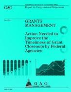 Grants Management: Action Needed to Improve the Timeliness of Grant Closeouts by Federal Agencies di Us Government Accountability Office edito da Createspace
