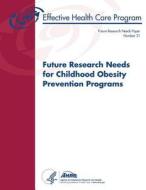Future Research Needs for Childhood Obesity Prevention Programs: Future Research Needs Paper Number 31 di U. S. Department of Heal Human Services, Agency for Healthcare Resea And Quality edito da Createspace