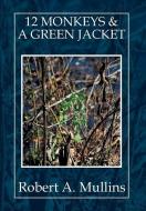 12 Monkeys & a Green Jacket di Robert A. Mullins edito da Xlibris
