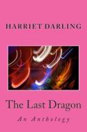 The Last Dragon: An Anthology di MS Harriet N. Darling edito da Createspace