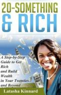 20-Something & Rich: A Step-By-Step Guide to Get Rich and Build Wealth in Your Twenties and Beyond di Latasha Kinnard edito da Createspace