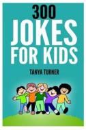 300 Jokes for Kids di Tanya Turner edito da Createspace