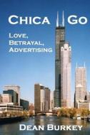 Chica Go: Love, Betrayal, Advertising di Dean Burkey edito da Createspace