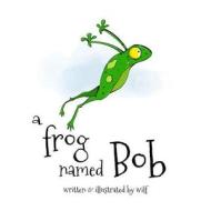 A Frog Named Bob di Wilf edito da Createspace