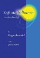 Shift Into Brilliance di Gregory Braendel edito da Balboa Press