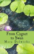 From Cygnet to Swan di Mera Delwiche edito da Createspace