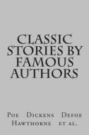 Classic Stories by Famous Authors di James Hogg, Robert Louis Stevenson, Edgar Allan Poe Et Al edito da Createspace