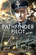 Pathfinder Pilot: The Wartime Memoirs of Wing Commander R a Wellington Dso OBE Dfc di Sandra Wellington edito da PEN & SWORD AVIATION