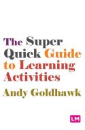 The Super Quick Guide to Learning Activities di Andy Goldhawk edito da LEARNING MATTERS