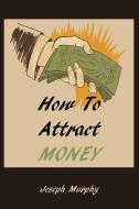 How To Attract Money di Joseph Murphy edito da MARTINO FINE BOOKS