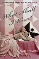 What Shall I Wear?: The What, Where, When and How Much of Fashion di Claire McCardell edito da Overlook Press