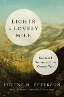 Lights a Lovely Mile: Collected Sermons of the Church Year di Eugene H. Peterson edito da WATERBROOK PR