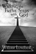 Walking The Twelve Steps With God di William Lundberg edito da America Star Books