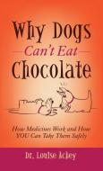 Why Can't Dogs Eat Chocolate: How Medicines Work and How You Can Take Them Safely di Louise Achey edito da MORGAN JAMES PUB