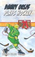 Danny Orlis Plays Hockey di Bernard Palmer edito da LIGHTNING SOURCE INC