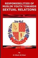 Responsibilities of Muslim Youth Towards Sexual Relations di Wazir (Dr) Ali Khan edito da LIGHTNING SOURCE INC