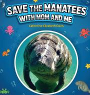 Save the Manatees with Mom and Me di Catherine Elizabeth Davis edito da Catherine Elizabeth Ward-Davis