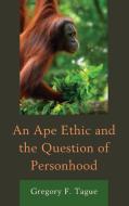 Ape Ethic And The Question Of di Gregory F. Tague edito da Rowman & Littlefield