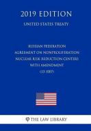Russian Federation - Agreement on Nonproliferation Nuclear Risk Reduction Centers with Amendment (13-1007) (United State di The Law Library edito da INDEPENDENTLY PUBLISHED