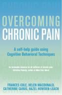Overcoming Chronic Pain di Frances Cole, Hazel Howden- Leach, Helen Macdonald, Catherine Carus edito da Little, Brown Book Group