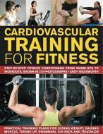 Cardiovascular Training for Fitness: Step-By-Step Conditioning from Warm-Ups to Workouts, Shown in 390 Photographs di Andy Wadsworth edito da SOUTHWATER
