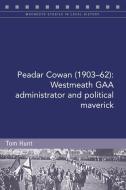 Peadar Cowan (1903-62): Westmeath Gaa Administrator and Political Maverick di Tom Hunt edito da FOUR COURTS PR