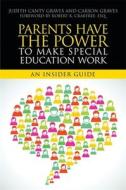 Parents Have the Power to Make Special Education Work: An Insider Guide di Judith Canty Graves, Carson Graves edito da JESSICA KINGSLEY PUBL INC