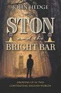 Ston and the Bright Bar: Growing up in two contrasting English worlds di John Hedge edito da MEREO BOOKS