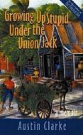 Growing Up Stupid Under the Union Jack di Austin Clarke edito da Signal Books Ltd