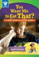 You Want Me to Eat That?: A Kids' Guide to Eating Right di Rachelle Kreisman edito da Red Chair Press