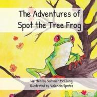 The Adventures of Spot the Tree Frog di Summer McClung edito da Green Ivy