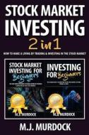 Stock Market Investing: 2 Books in 1 - How to Make a Living by Trading & Investing in the Stock Market di M. J. Murdock edito da Createspace Independent Publishing Platform