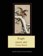 Eagle: Asian Art Cross Stitch Pattern di Cross Stitch Collectibles edito da Createspace Independent Publishing Platform