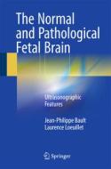 The Normal and Pathological Fetal Brain di Jean-Philippe Bault, Laurence Loeuillet edito da Springer-Verlag GmbH