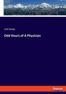 Odd Hours of A Physician di John Darby edito da hansebooks