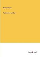 Katharina Luther di Moritz Meurer edito da Anatiposi Verlag