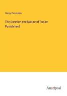 The Duration and Nature of Future Punishment di Henry Constable edito da Anatiposi Verlag