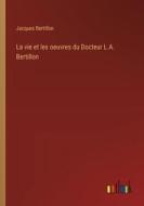 La vie et les oeuvres du Docteur L.A. Bertillon di Jacques Bertillon edito da Outlook Verlag