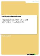 Möglichkeiten zur Prävention und Intervention bei Arbeitssucht di Marietta Sophia Dieckmann edito da GRIN Publishing