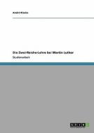 Die Zwei-Reiche-Lehre bei Martin Luther di André Kloska edito da GRIN Verlag
