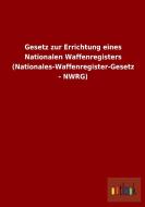 Gesetz zur Errichtung eines Nationalen Waffenregisters (Nationales-Waffenregister-Gesetz - NWRG) di Ohne Autor edito da Outlook Verlag
