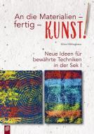 An die Materialien - fertig - KUNST! di Silvia Hillringhaus edito da Verlag an der Ruhr GmbH