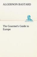 The Gourmet's Guide to Europe di Algernon Bastard edito da TREDITION CLASSICS