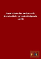 Gesetz über den Verkehr mit Arzneimitteln (Arzneimittelgesetz - AMG) di Ohne Autor edito da Outlook Verlag