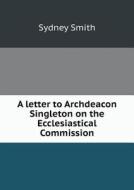 A Letter To Archdeacon Singleton On The Ecclesiastical Commission di Sydney Smith edito da Book On Demand Ltd.