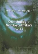 Ornithologie Nordost-afrika's Band 2 di Theodor Von Heuglin edito da Book On Demand Ltd.
